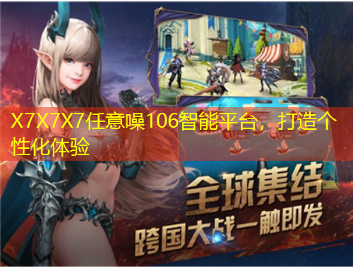 X7X7X7任意噪106智能平台，打造个性化体验