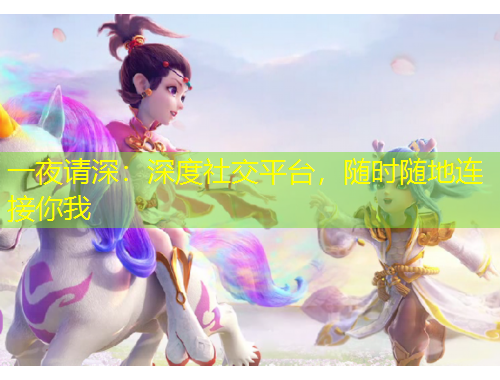 一夜请深：深度社交平台，随时随地连接你我