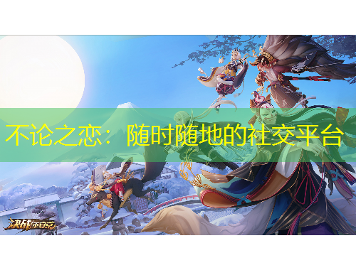 不论之恋：随时随地的社交平台
