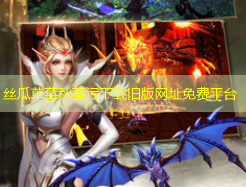 丝瓜草莓秋葵污下载旧版网址免费平台