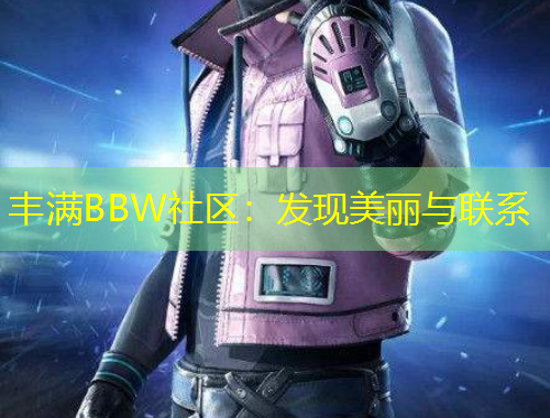 丰满BBW社区：发现美丽与联系