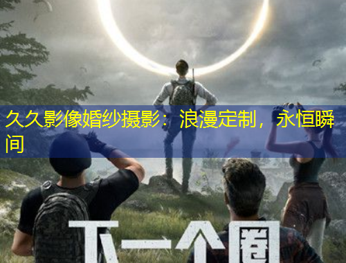 久久影像婚纱摄影：浪漫定制，永恒瞬间