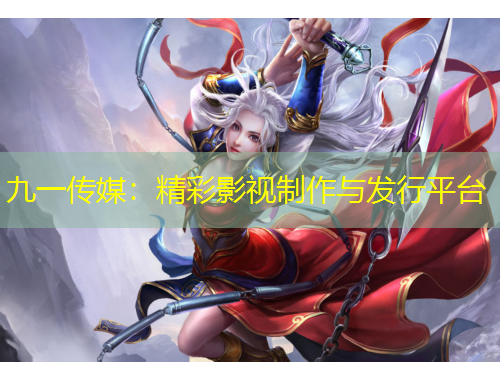 九一传媒：精彩影视制作与发行平台