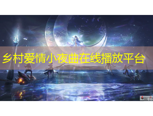 乡村爱情小夜曲在线播放平台