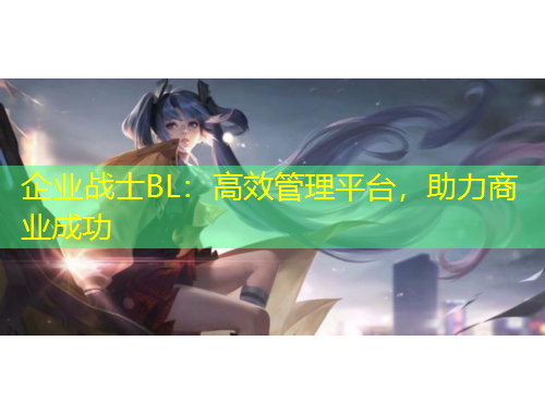 企业战士BL：高效管理平台，助力商业成功