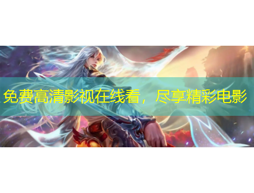 免费高清影视在线看，尽享精彩电影