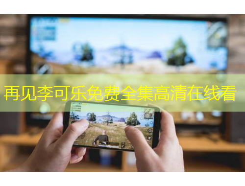 再见李可乐免费全集高清在线看