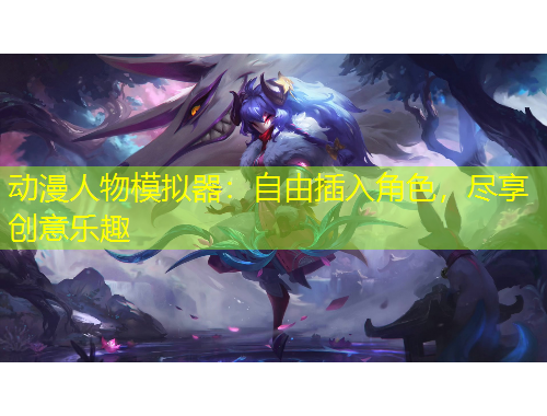 动漫人物模拟器：自由插入角色，尽享创意乐趣