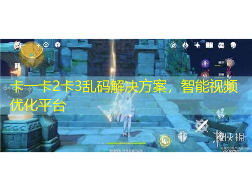 卡一卡2卡3乱码解决方案，智能视频优化平台
