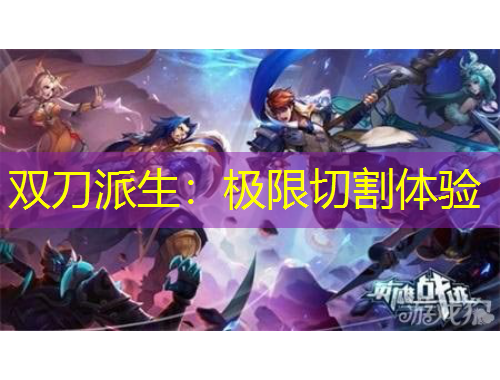 双刀派生：极限切割体验