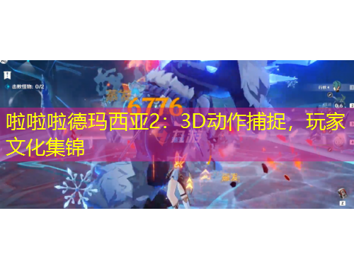 啦啦啦德玛西亚2：3D动作捕捉，玩家文化集锦