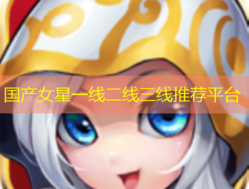 国产女星一线二线三线推荐平台