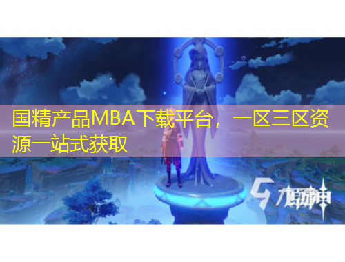 国精产品MBA下载平台，一区三区资源一站式获取