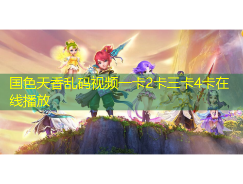 国色天香乱码视频一卡2卡三卡4卡在线播放