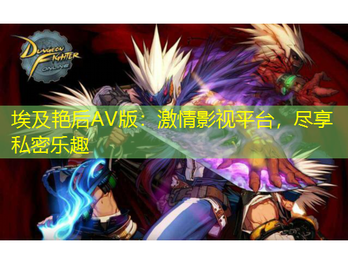 埃及艳后AV版:激情影视平台,尽享私密乐趣