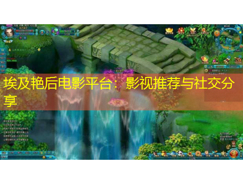 埃及艳后电影平台：影视推荐与社交分享