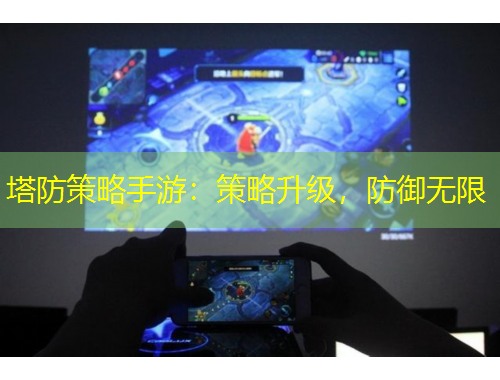 塔防策略手游：策略升级，防御无限
