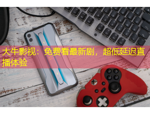 大牛影视：免费看最新剧，超低延迟直播体验
