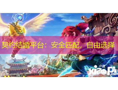 契约结婚平台：安全匹配，自由选择