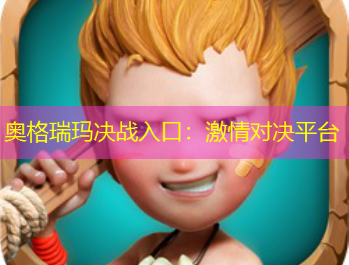 奥格瑞玛决战入口：激情对决平台