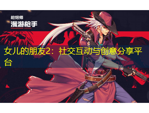 女儿的朋友2：社交互动与创意分享平台