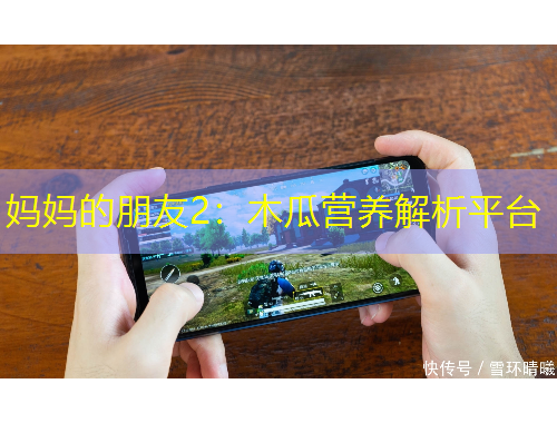 妈妈的朋友2：木瓜营养解析平台