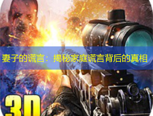 妻子的谎言：揭秘家庭谎言背后的真相