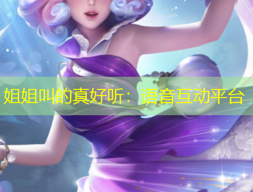 姐姐叫的真好听：语音互动平台