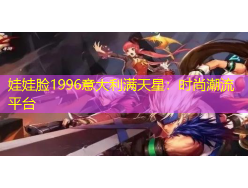娃娃脸1996意大利满天星：时尚潮流平台