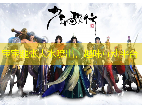 宝宝腿张大水喷出，趣味互动平台