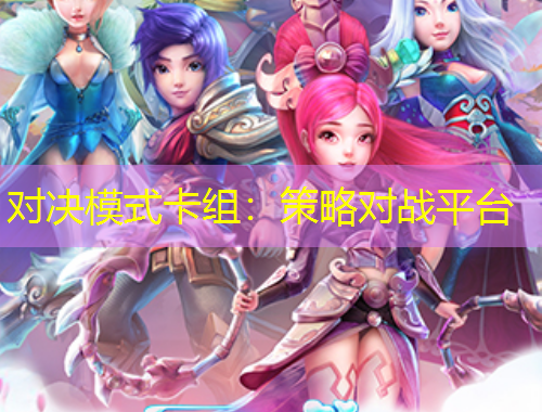 对决模式卡组：策略对战平台