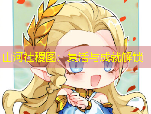 山河社稷图：复活与成就解锁