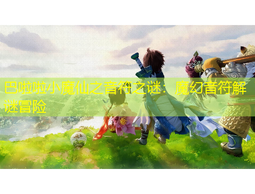 巴啦啦小魔仙之音符之谜：魔幻音符解谜冒险
