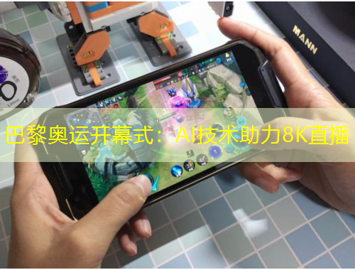 巴黎奥运开幕式：AI技术助力8K直播