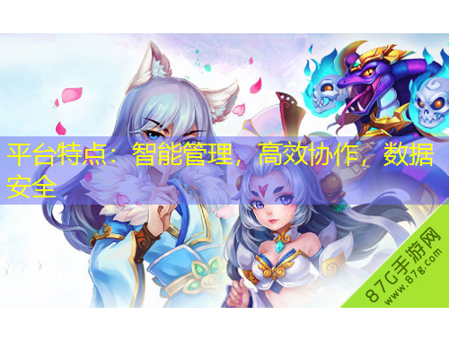 平台特点：智能管理，高效协作，数据安全