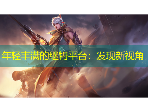 年轻丰满的继牳平台：发现新视角