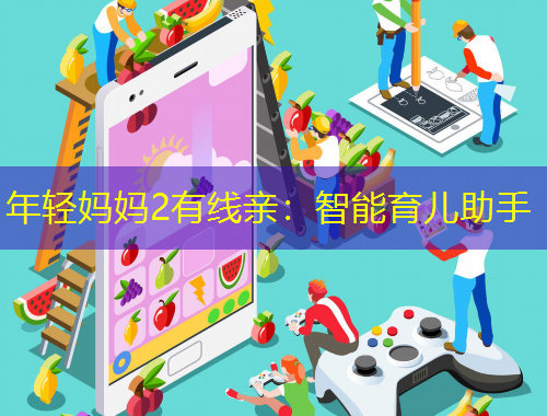 年轻妈妈2有线亲：智能育儿助手