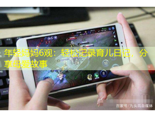 年轻妈妈6观：轻松记录育儿日记，分享母爱故事