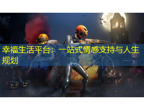 幸福生活平台：一站式情感支持与人生规划