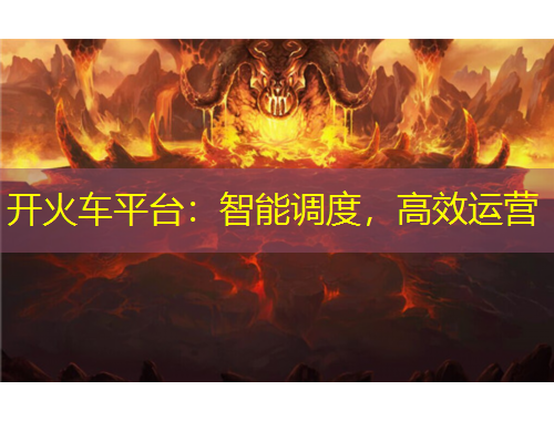 开火车平台:智能调度,高效运营