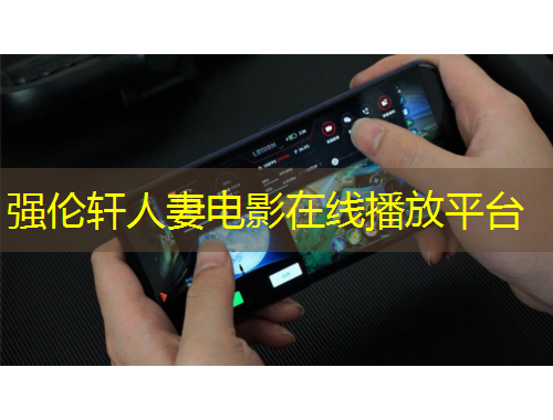 强伦轩人妻电影在线播放平台