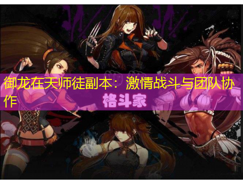 御龙在天师徒副本：激情战斗与团队协作