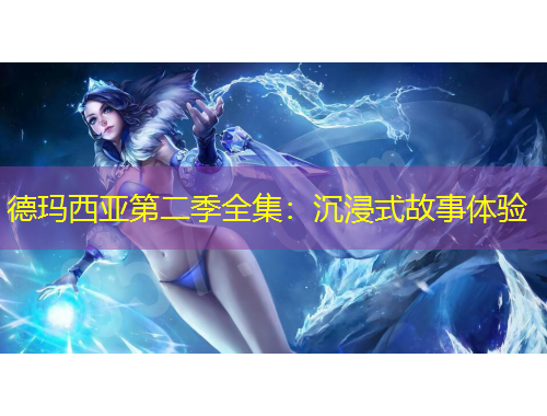 德玛西亚第二季全集：沉浸式故事体验