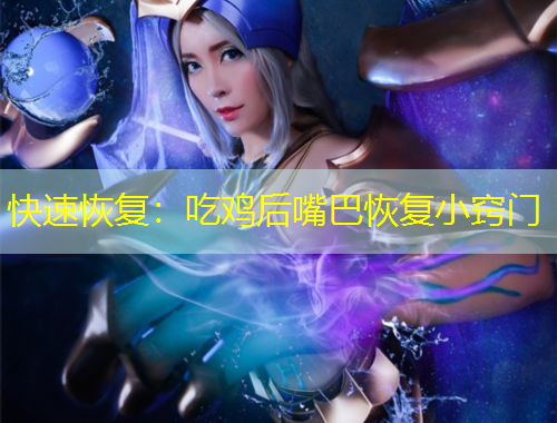 快速恢复：吃鸡后嘴巴恢复小窍门