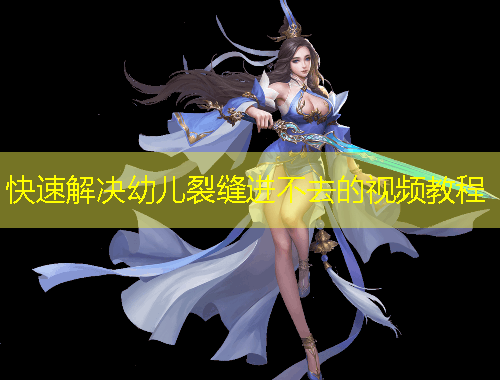 快速解决幼儿裂缝进不去的视频教程