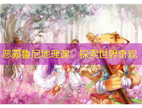 恶霸鲁尼地理课：探索世界奇观