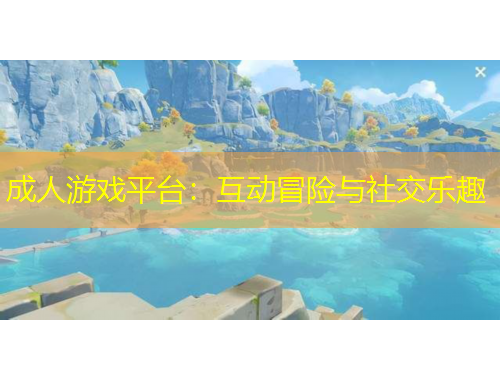 成人游戏平台：互动冒险与社交乐趣