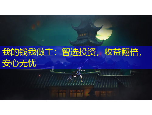 我的钱我做主：智选投资，收益翻倍，安心无忧