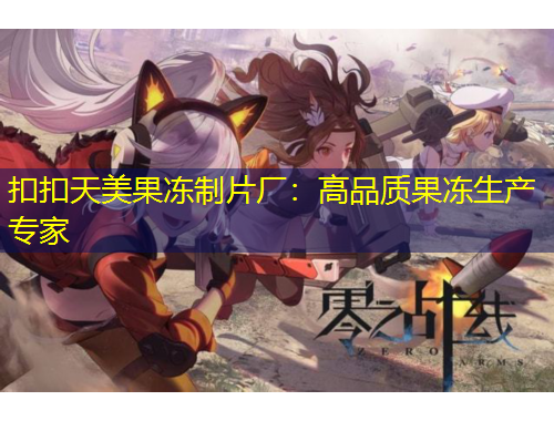 扣扣天美果冻制片厂：高品质果冻生产专家
