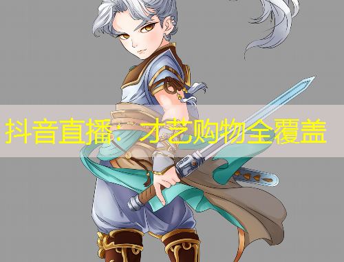 抖音直播:才艺购物全覆盖